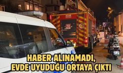 Haber Alınamadı, Evde Uyuduğu Ortaya Çıktı