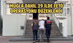 MUĞLA DAHİL 29 İLDE FETÖ OPERASYONU DÜZENLENDİ