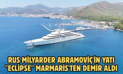 Rus milyarder Abramoviç'in yatı "Eclipse" Marmaris'ten demir aldı
