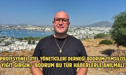Profesyonel Otel Yöneticileri Derneği Bodrum Temsilcisi Yiğit Girgin, “Bodrum Bu Tür Haberlerle Anılmalı”