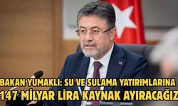 Bakan Yumaklı: Su ve sulama yatırımlarına 147 milyar lira kaynak ayıracağız