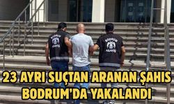 23 AYRI SUÇTAN ARANAN ŞAHIS BODRUM’DA YAKALANDI