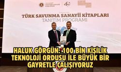 Haluk Görgün: 100 bin kişilik teknoloji ordusu ile büyük bir gayretle çalışıyoruz