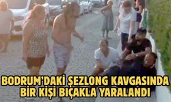 BODRUM’DAKİ ŞEZLONG KAVGASINDA BİR KİŞİ BIÇAKLA YARALANDI