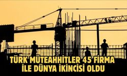 Türk müteahhitler 45 firma ile dünya ikincisi oldu