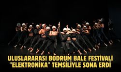 Uluslararası Bodrum Bale Festivali "Elektronika" temsiliyle sona erdi