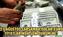 27 AĞUSTOS ÇARŞAMBA DOLAR-EURO FİYATLARINDA SON DURUM NE?