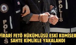 Firari FETÖ hükümlüsü eski komiser sahte kimlikle yakalandı