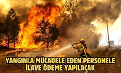 Yangınla mücadele eden personele ilave ödeme yapılacak