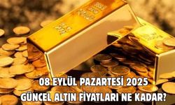 08 EYLÜL PAZARTESİ 2025  GÜNCEL ALTIN FİYATLARI NE KADAR?