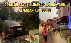 Ortalığı savaş alınana çevirdi, yara almadan kurtuldu