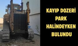 Kayıp dozeri park halindeyken bulundu