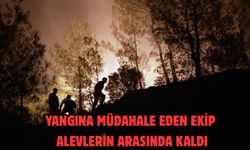 YANGINA MÜDAHALE EDEN EKİP ALEVLERİN ARASINDA KALDI