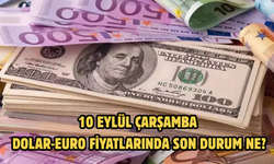 10 EYLÜL ÇARŞAMBA DOLAR-EURO FİYATLARINDA SON DURUM NE?