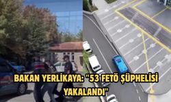 Bakan Yerlikaya: "53 FETÖ şüphelisi yakalandı"
