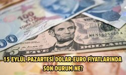 15 EYLÜL PAZARTESİ DOLAR-EURO FİYATLARINDA SON DURUM NE?