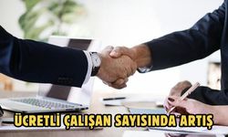 ÜCRETLİ ÇALIŞAN SAYISINDA ARTIŞ