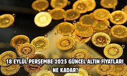 18 EYLÜL PERŞEMBE 2025 GÜNCEL ALTIN FİYATLARI NE KADAR?