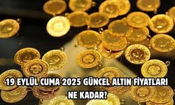 19 EYLÜL CUMA 2025 GÜNCEL ALTIN FİYATLARI NE KADAR?