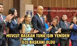 Mevcut Başkan Tuna Işın, yeniden ilçe başkanı oldu