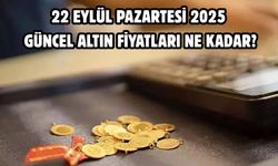 22 EYLÜL PAZARTESİ 2025 GÜNCEL ALTIN FİYATLARI NE KADAR?