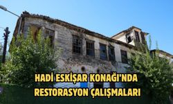 HADİ ESKİŞAR KONAĞI’NDA RESTORASYON ÇALIŞMALARI