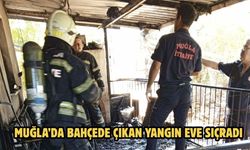 Muğla’da bahçede çıkan yangın eve sıçradı