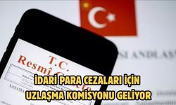 İdari para cezaları için uzlaşma komisyonu geliyor