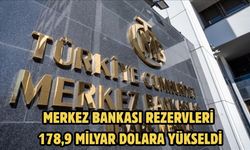 Merkez Bankası rezervleri 178,9 milyar dolara yükseldi
