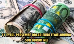 11 EYLÜL PERŞEMBE DOLAR-EURO FİYATLARINDA SON DURUM NE?