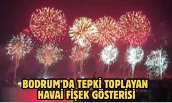 Bodrum’da tepki toplayan havai fişek gösterisi