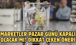 Marketler pazar günü kapalı olacak mı? Dikkat çeken öneri