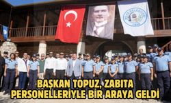 BAŞKAN TOPUZ, ZABITA PERSONELLERİYLE BİR ARAYA GELDİ