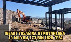 İnşaat yasağına uymayanlara 10 milyon 573 bin lira ceza