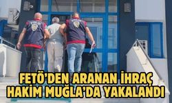 FETÖ’DEN ARANAN İHRAÇ HAKİM MUĞLA’DA YAKALANDI
