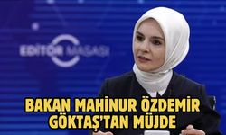 Bakan Mahinur Özdemir Göktaş’tan Müjde