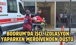 Bodrum’da İşçi, İzolasyon Yaparken Merdivenden Düştü