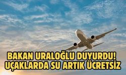 Bakan Uraloğlu duyurdu! Uçaklarda su artık ücretsiz