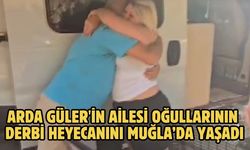 Arda Güler'in ailesi oğullarının derbi heyecanını Muğla’da yaşadı