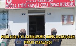 Muğla’da 6 yıl kesinleşmiş hapis cezası olan firari yakalandı