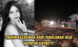 TRAFİK KAZASINDA AĞIR YARALANAN NİSA HAYATINI KAYBETTİ