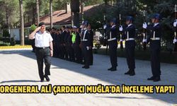 Orgeneral Ali Çardakcı Muğla’da inceleme yaptı