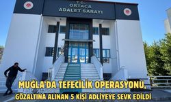 Muğla’da tefecilik operasyonu, gözaltına alınan 5 kişi adliyeye sevk edildi