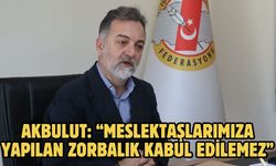 Akbulut: “Meslektaşlarımıza yapılan zorbalık kabul edilemez”