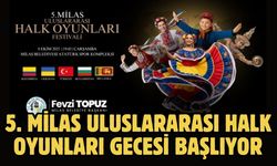 5. MİLAS ULUSLARARASI HALK OYUNLARI GECESİ BAŞLIYOR