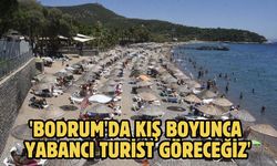 'Bodrum'da kış boyunca yabancı turist göreceğiz'