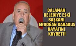 Dalaman Belediye eski Başkanı Erdoğan Karakuş hayatını kaybetti