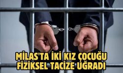 Milas'ta iki kız çocuğu fiziksel tacize uğradı