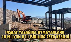 İnşaat yasağına uymayanlara 10 milyon 811 bin lira ceza kesildi