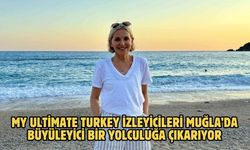 My Ultimate Turkey izleyicileri Muğla’da büyüleyici bir yolculuğa çıkarıyor
